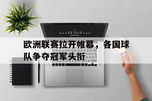 九游体育登录-包含欧洲联赛拉开帷幕，各国球队争夺冠军头衔的词条